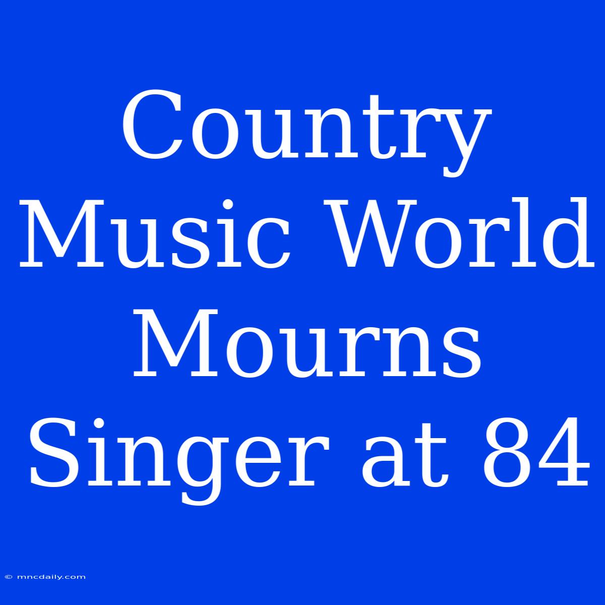 Country Music World Mourns Singer At 84