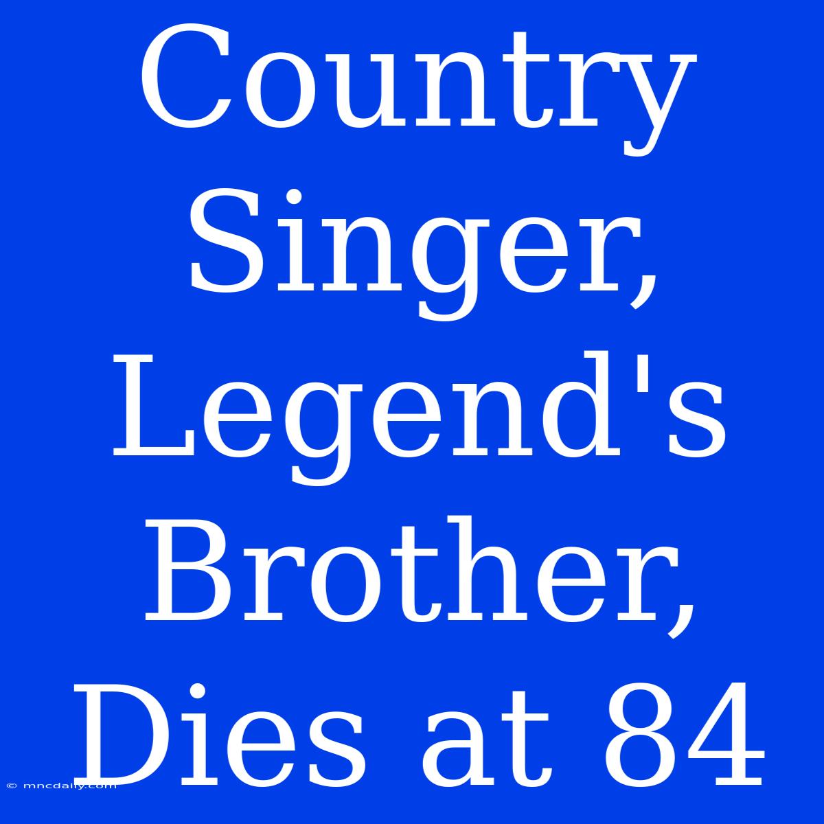 Country Singer, Legend's Brother, Dies At 84