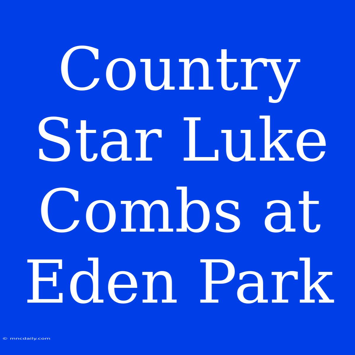 Country Star Luke Combs At Eden Park