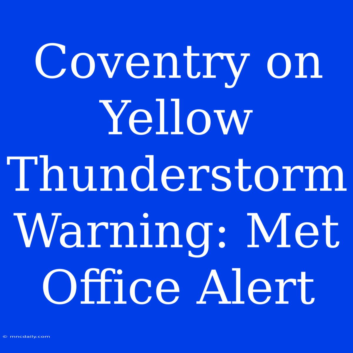 Coventry On Yellow Thunderstorm Warning: Met Office Alert