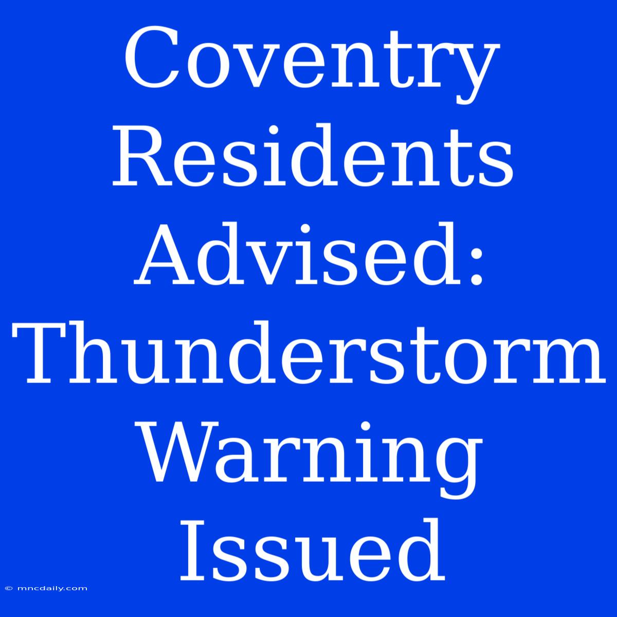 Coventry Residents Advised: Thunderstorm Warning Issued