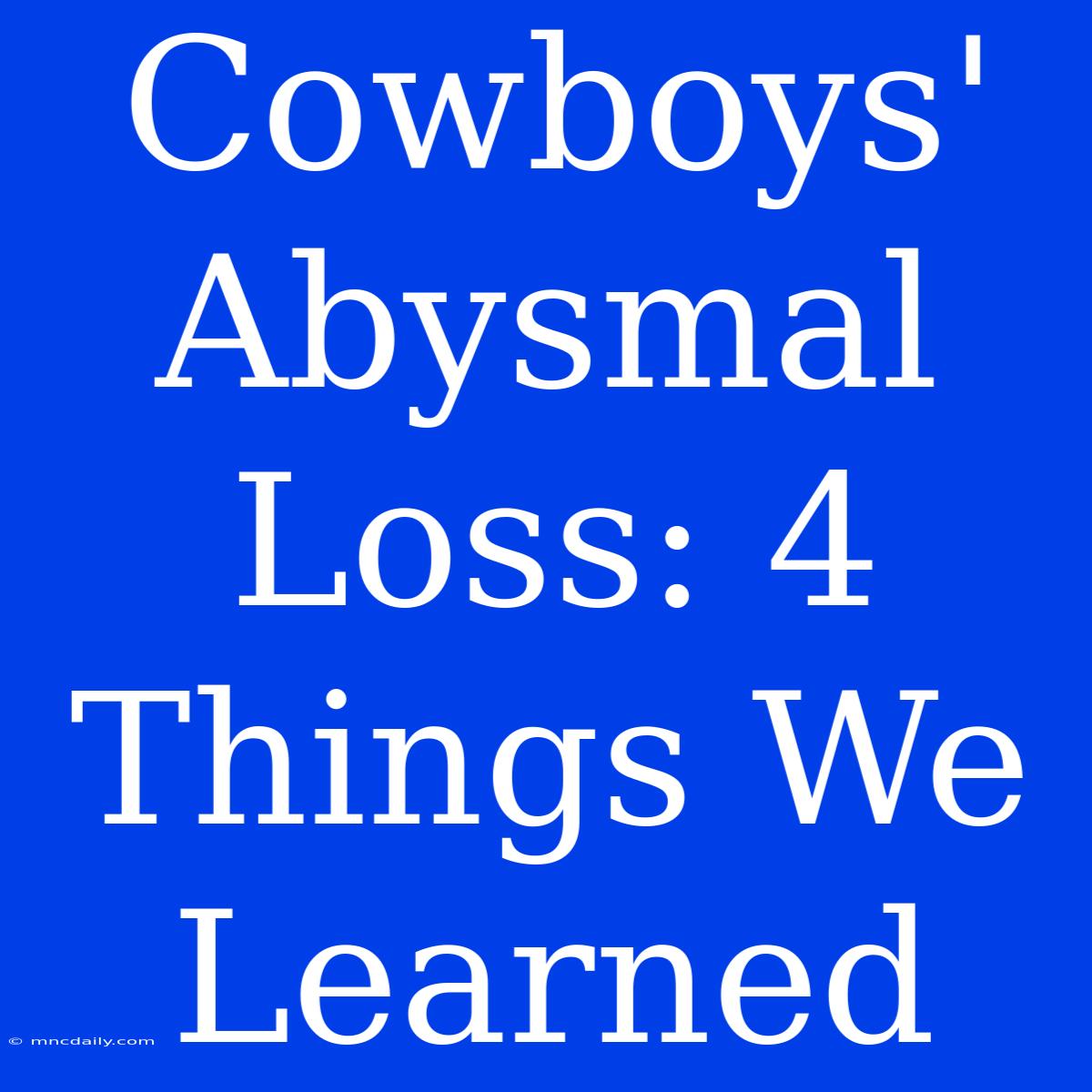 Cowboys' Abysmal Loss: 4 Things We Learned