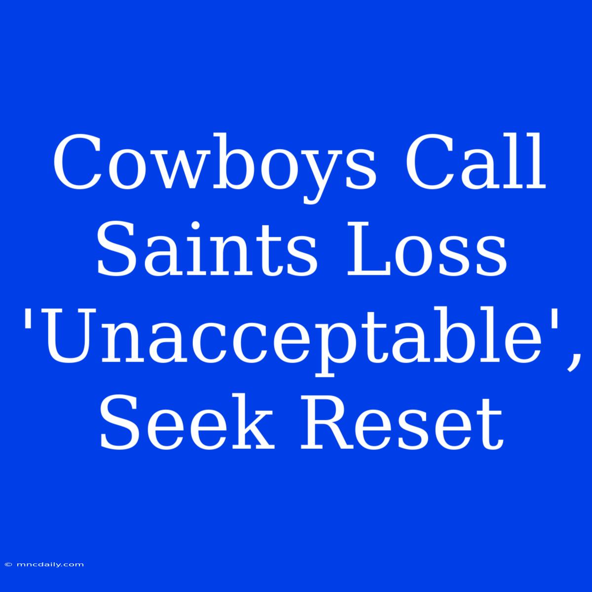 Cowboys Call Saints Loss 'Unacceptable', Seek Reset