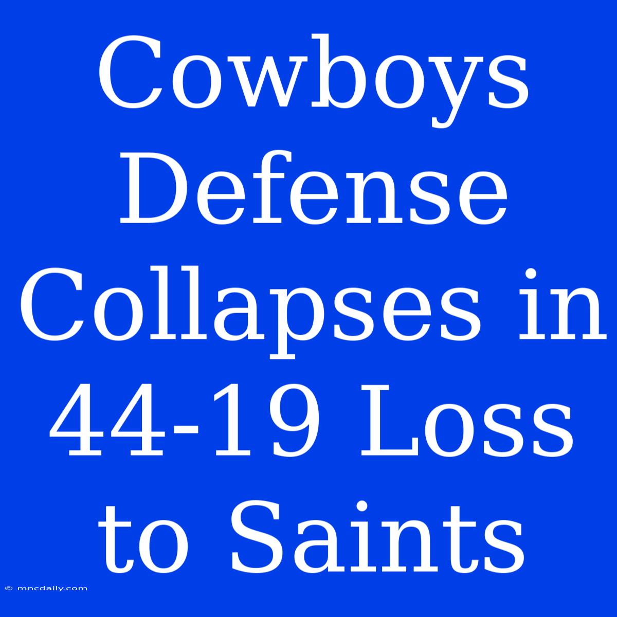 Cowboys Defense Collapses In 44-19 Loss To Saints