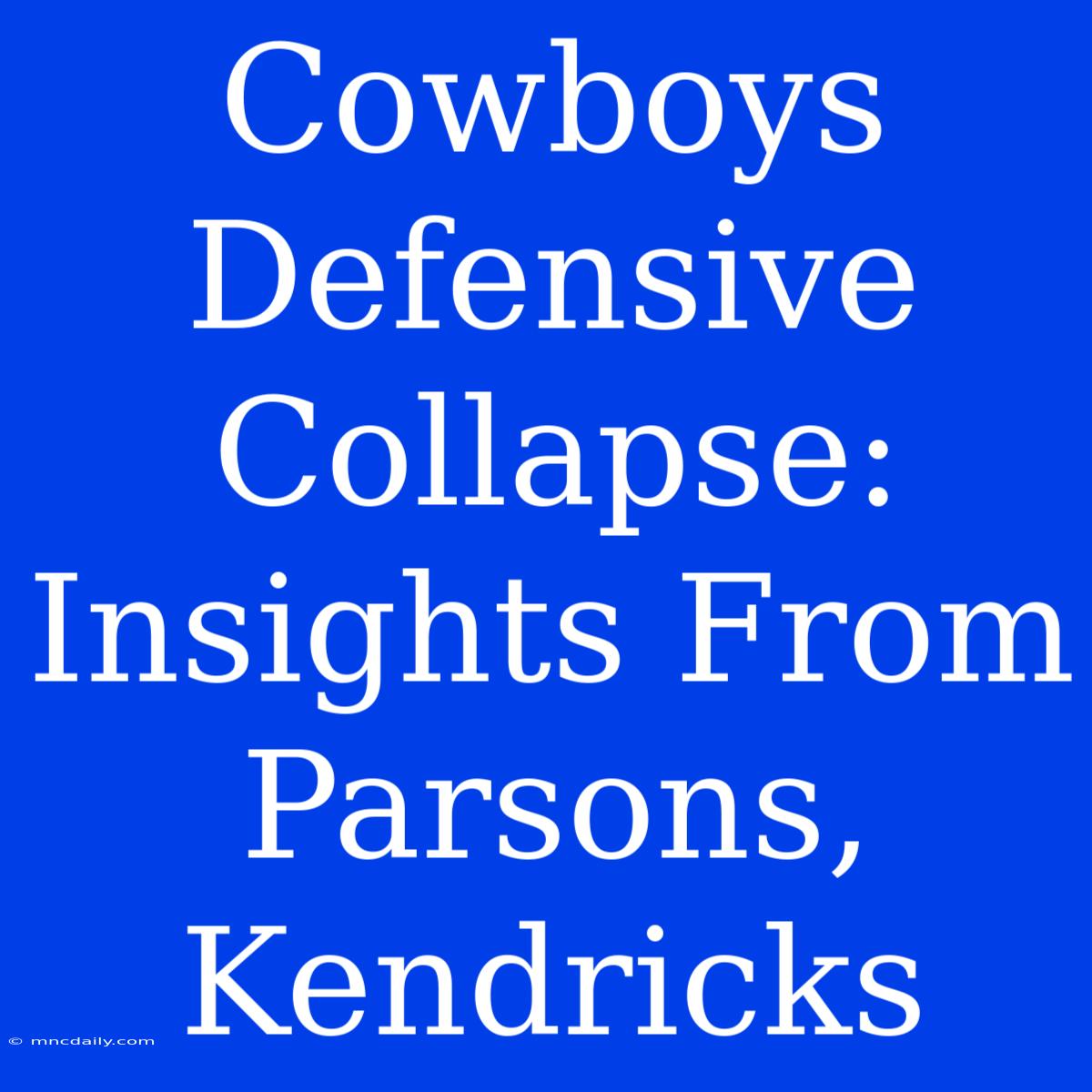 Cowboys Defensive Collapse: Insights From Parsons, Kendricks