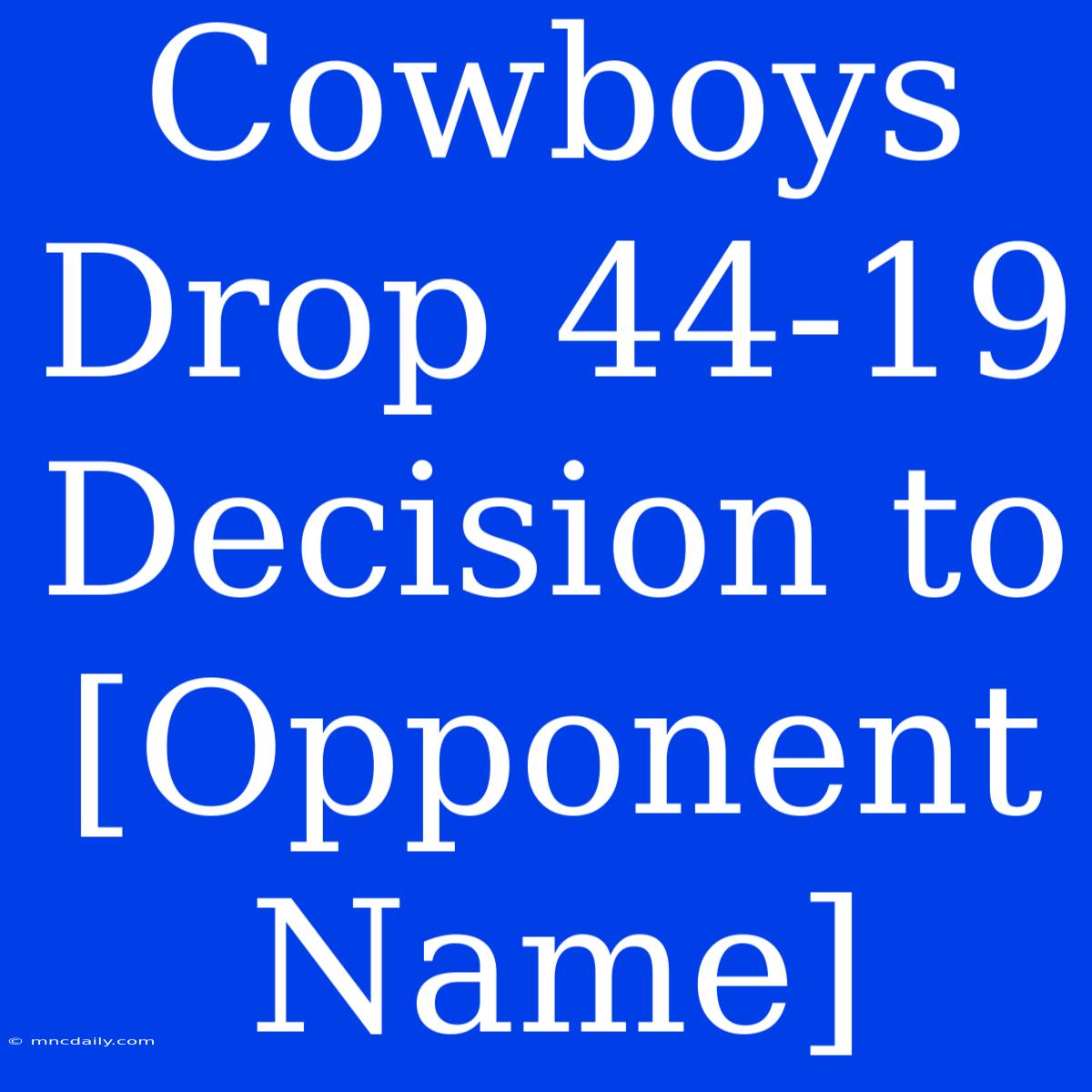 Cowboys Drop 44-19 Decision To [Opponent Name]