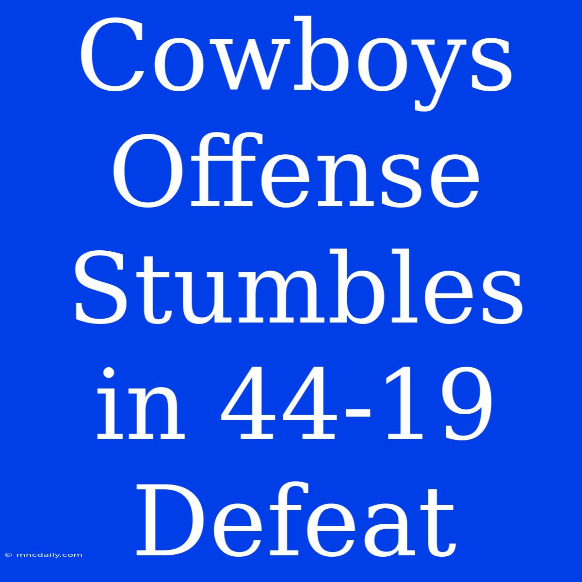 Cowboys Offense Stumbles In 44-19 Defeat