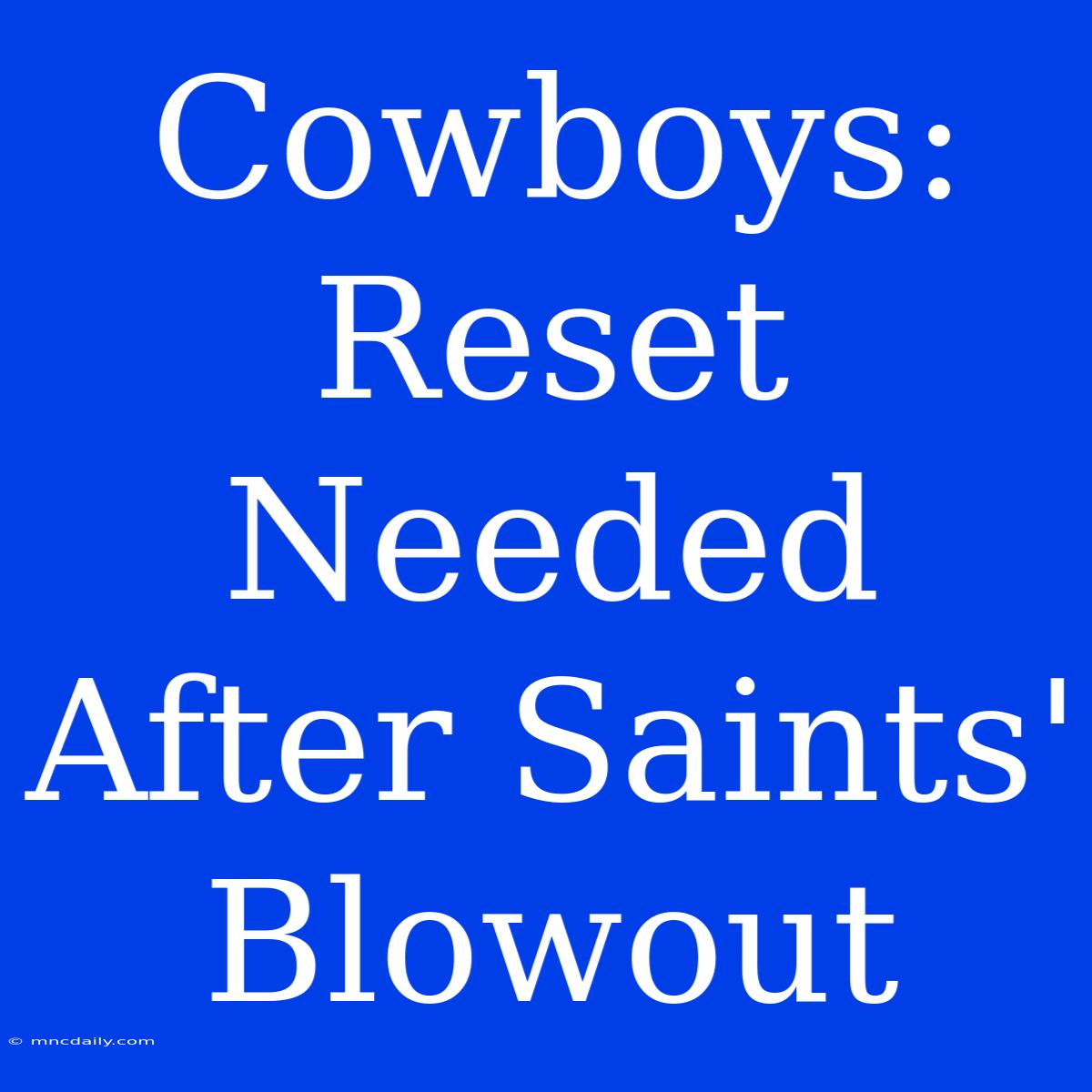 Cowboys: Reset Needed After Saints' Blowout 