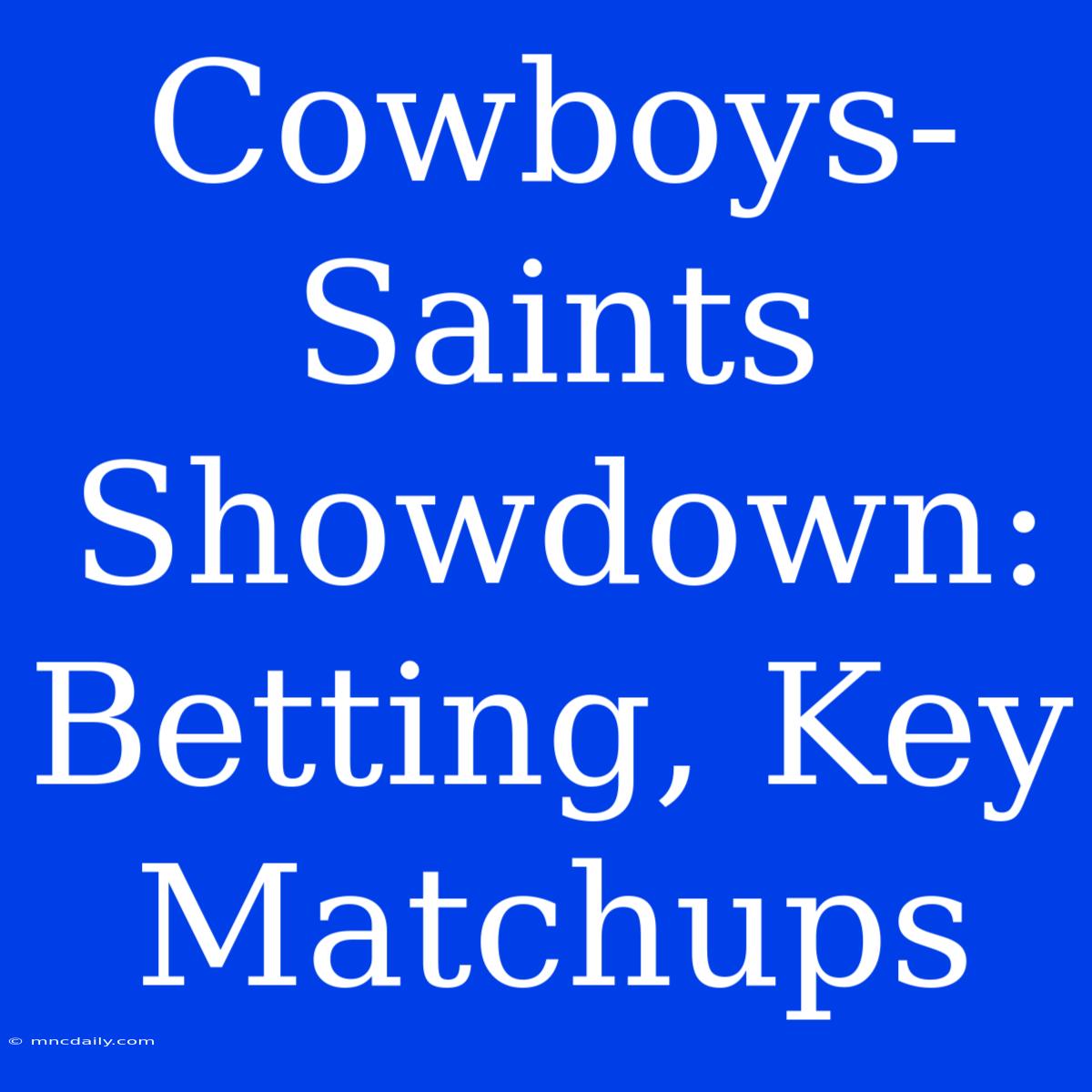 Cowboys-Saints Showdown: Betting, Key Matchups