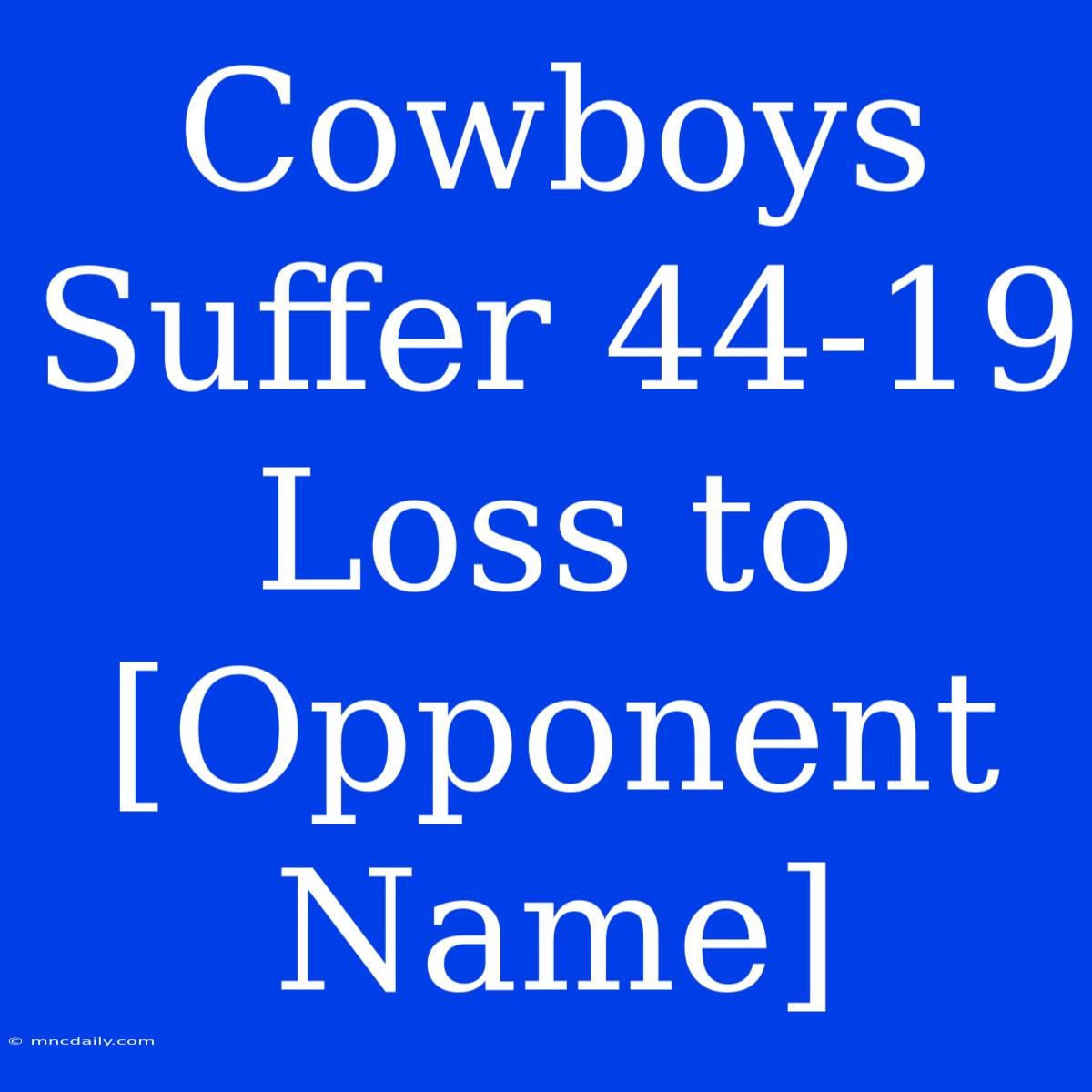 Cowboys Suffer 44-19 Loss To [Opponent Name]