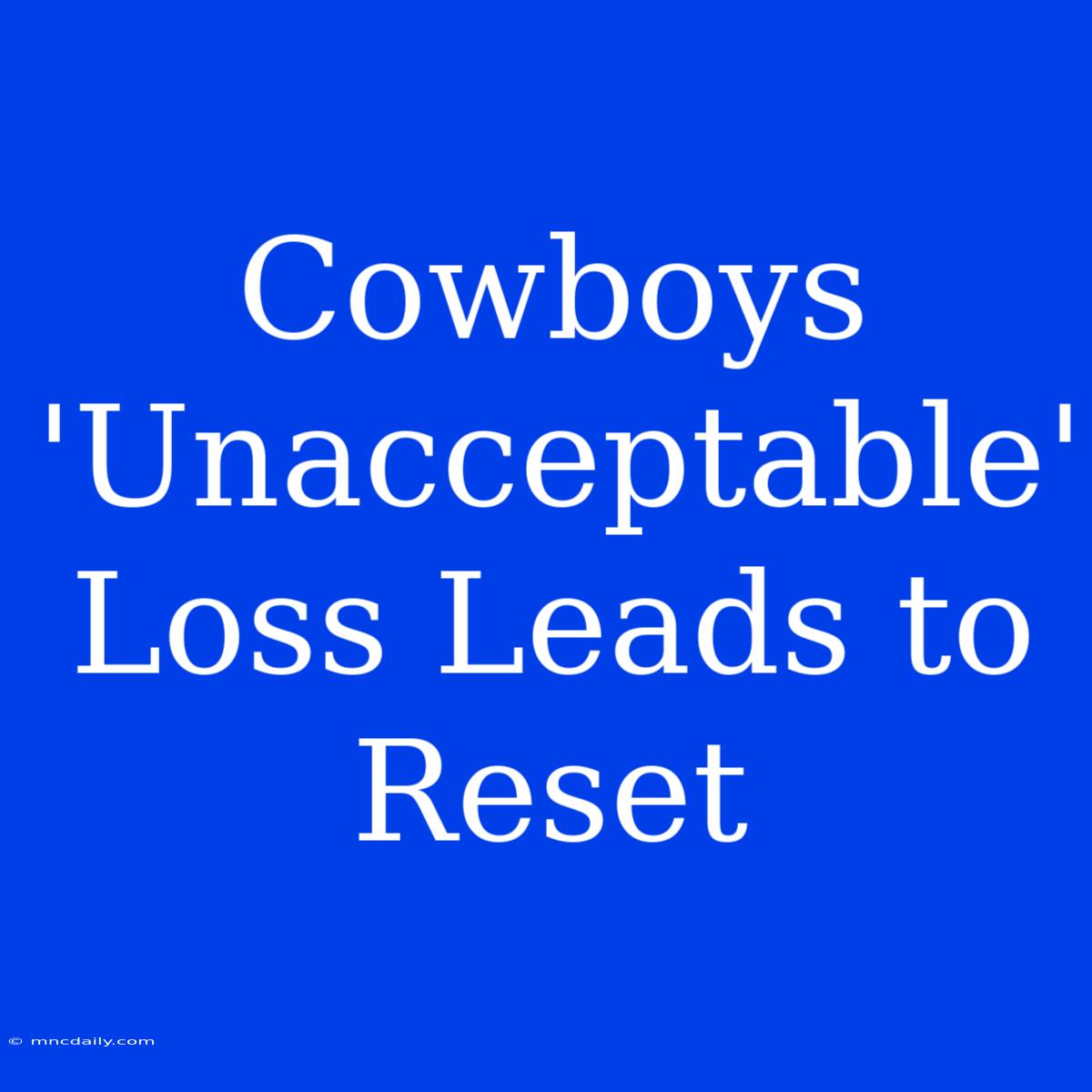 Cowboys 'Unacceptable' Loss Leads To Reset 