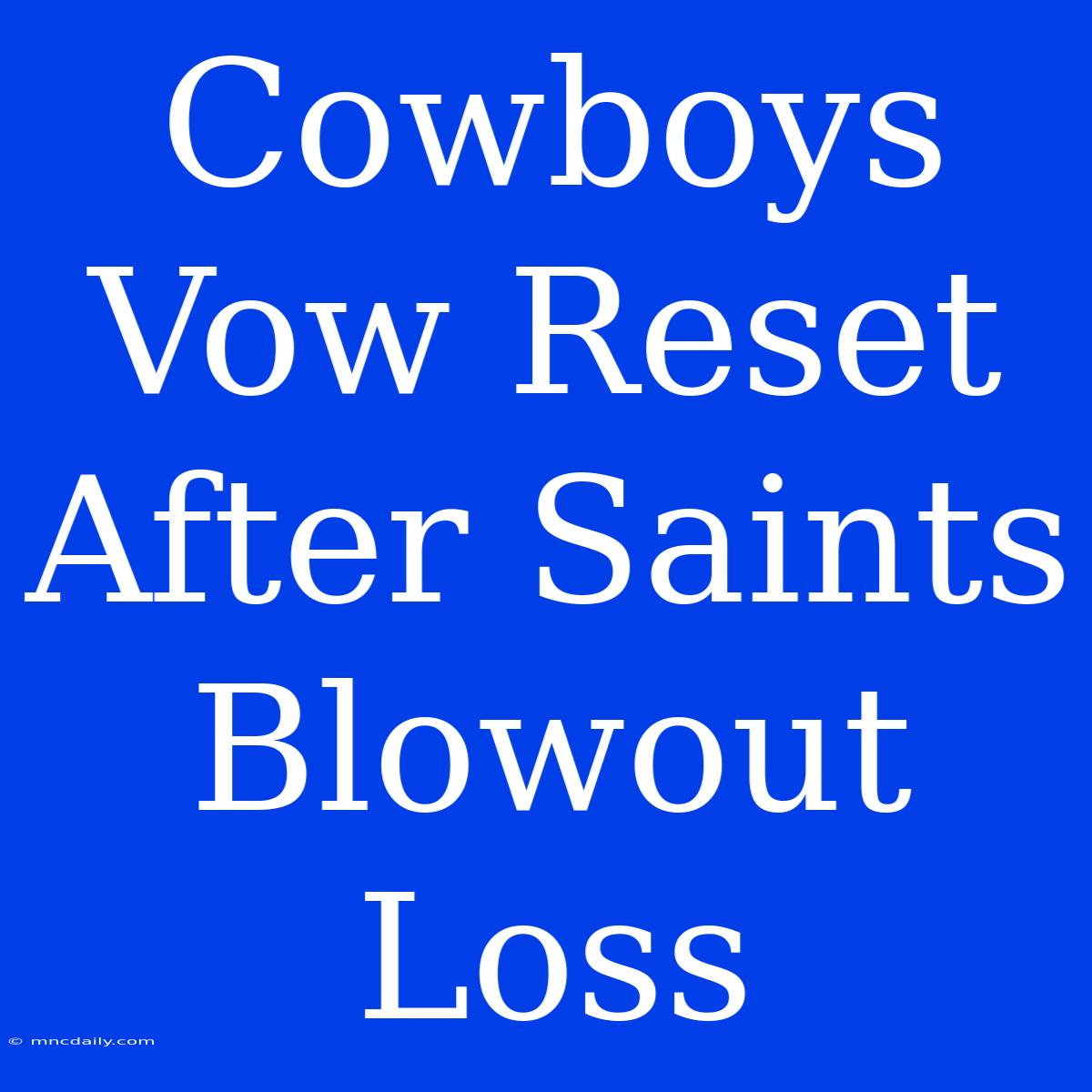 Cowboys Vow Reset After Saints Blowout Loss