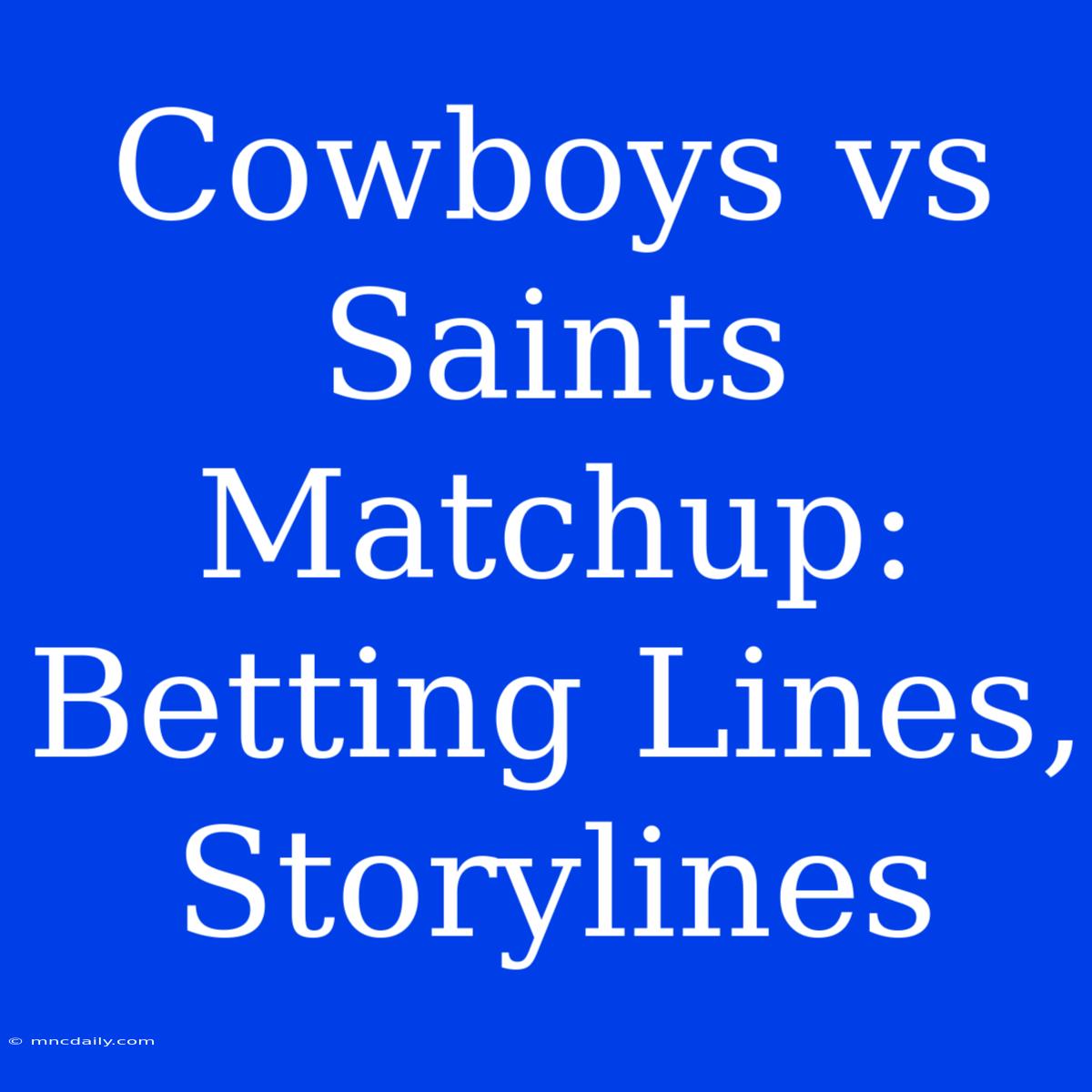 Cowboys Vs Saints Matchup: Betting Lines, Storylines