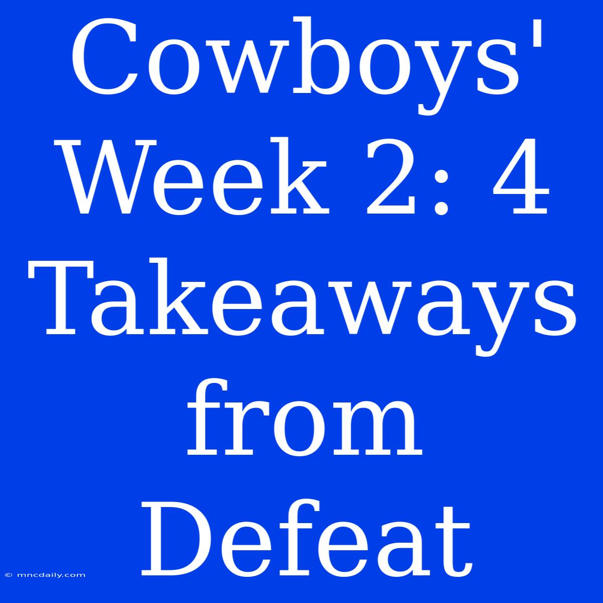 Cowboys' Week 2: 4 Takeaways From Defeat