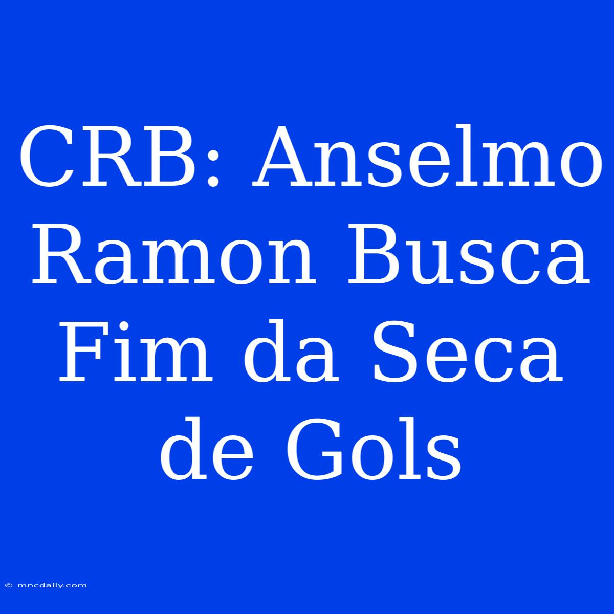 CRB: Anselmo Ramon Busca Fim Da Seca De Gols