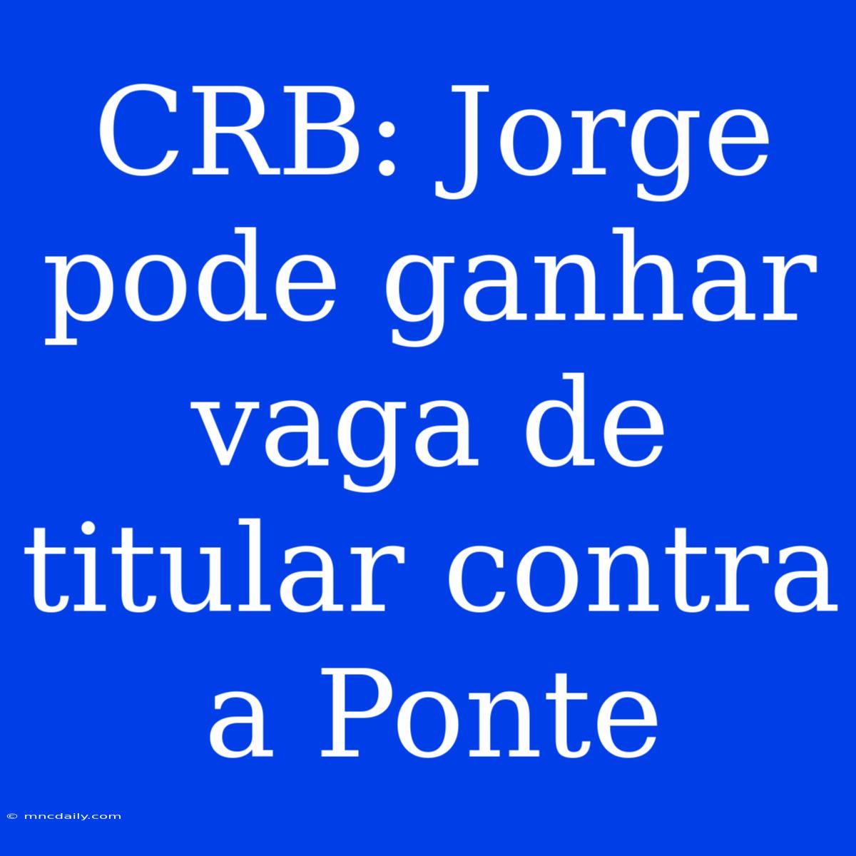 CRB: Jorge Pode Ganhar Vaga De Titular Contra A Ponte