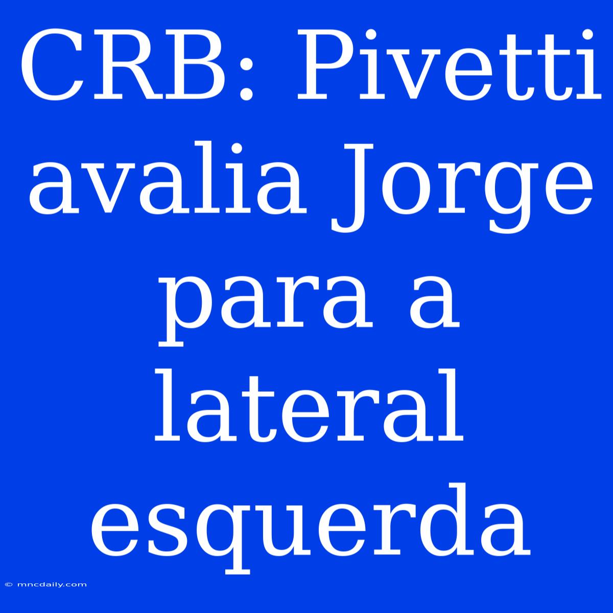 CRB: Pivetti Avalia Jorge Para A Lateral Esquerda