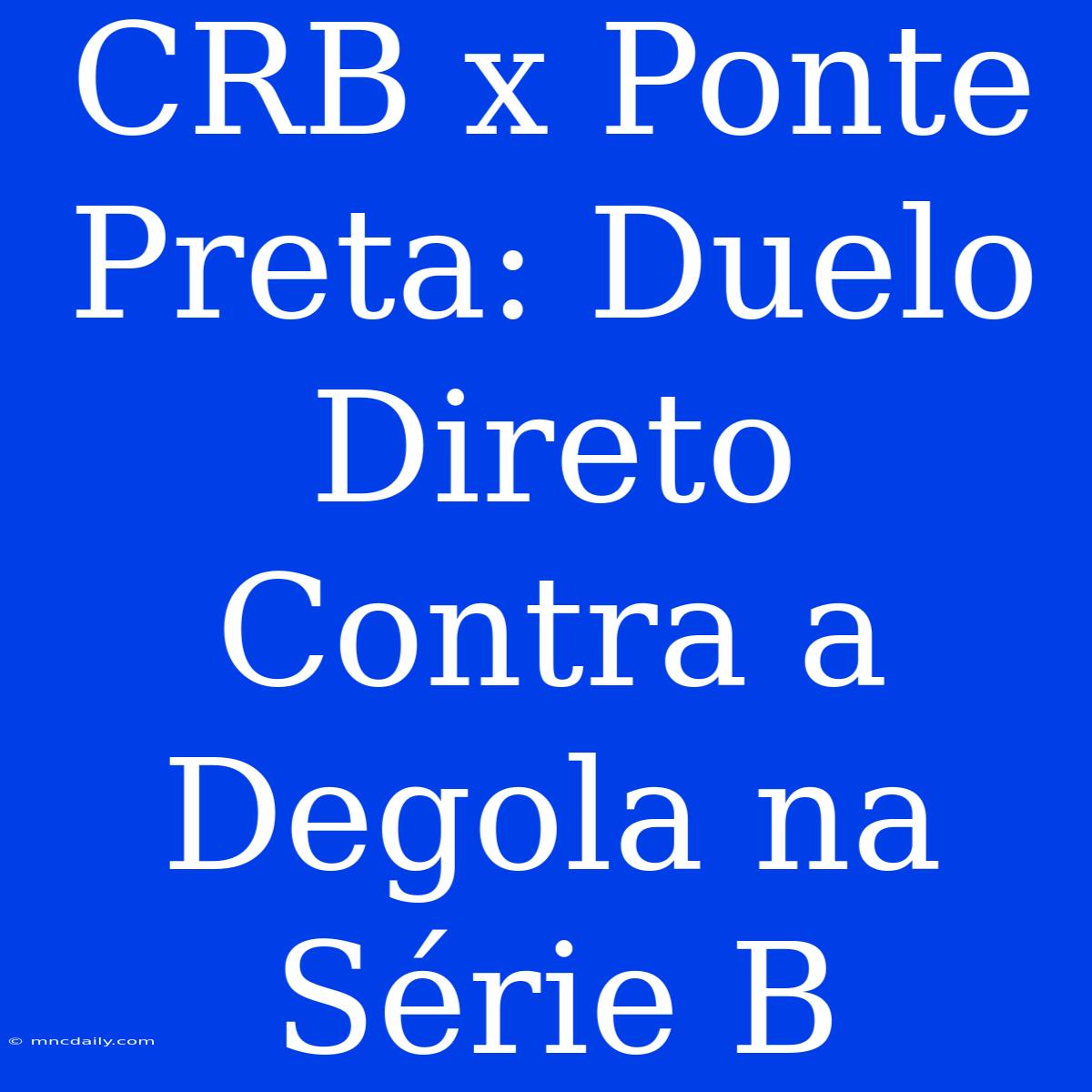 CRB X Ponte Preta: Duelo Direto Contra A Degola Na Série B 