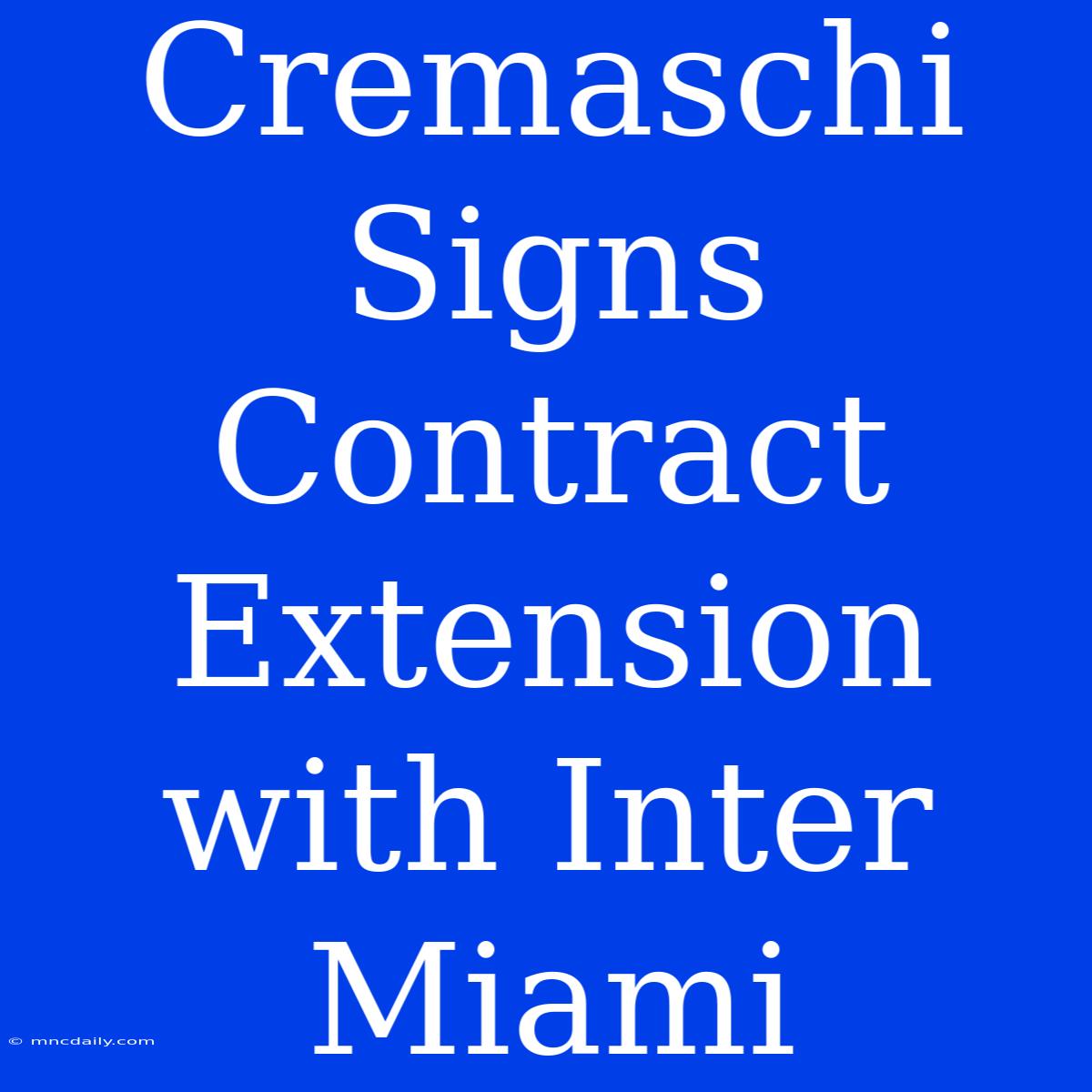 Cremaschi Signs Contract Extension With Inter Miami