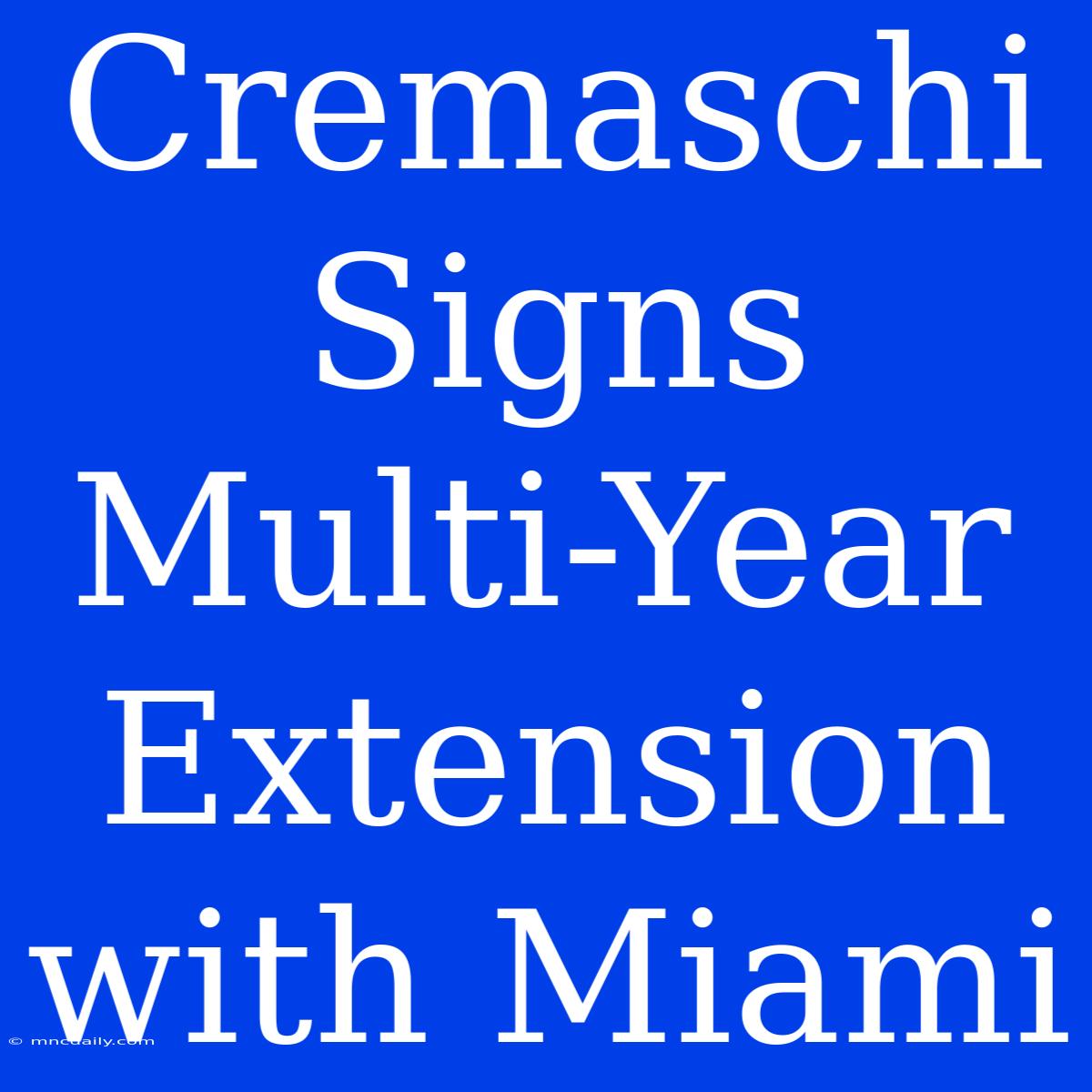 Cremaschi Signs Multi-Year Extension With Miami