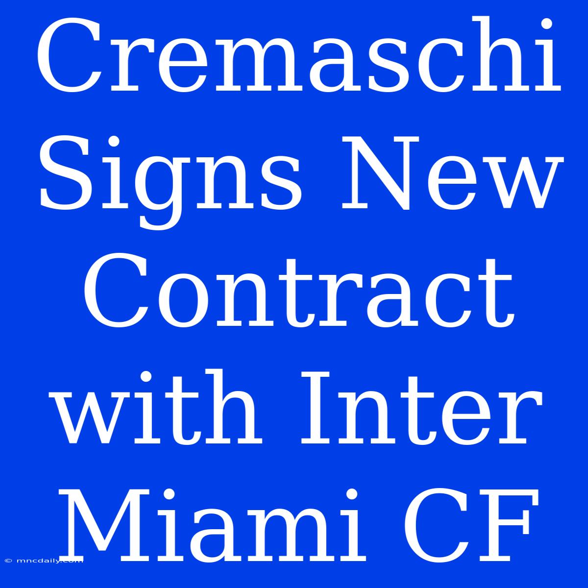 Cremaschi Signs New Contract With Inter Miami CF 