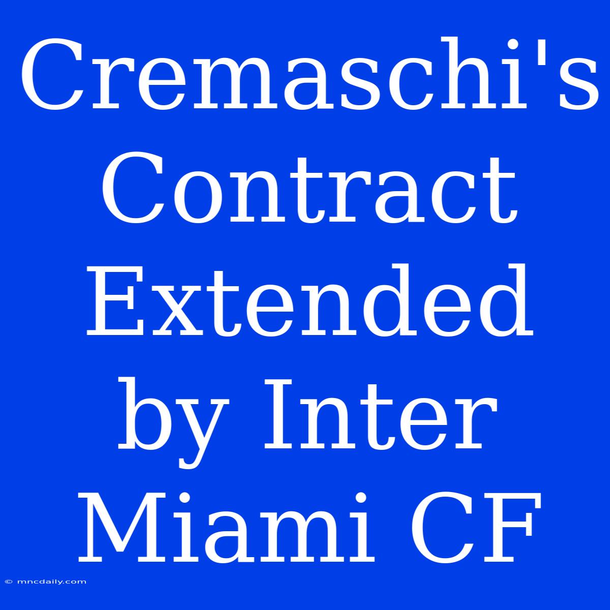 Cremaschi's Contract Extended By Inter Miami CF