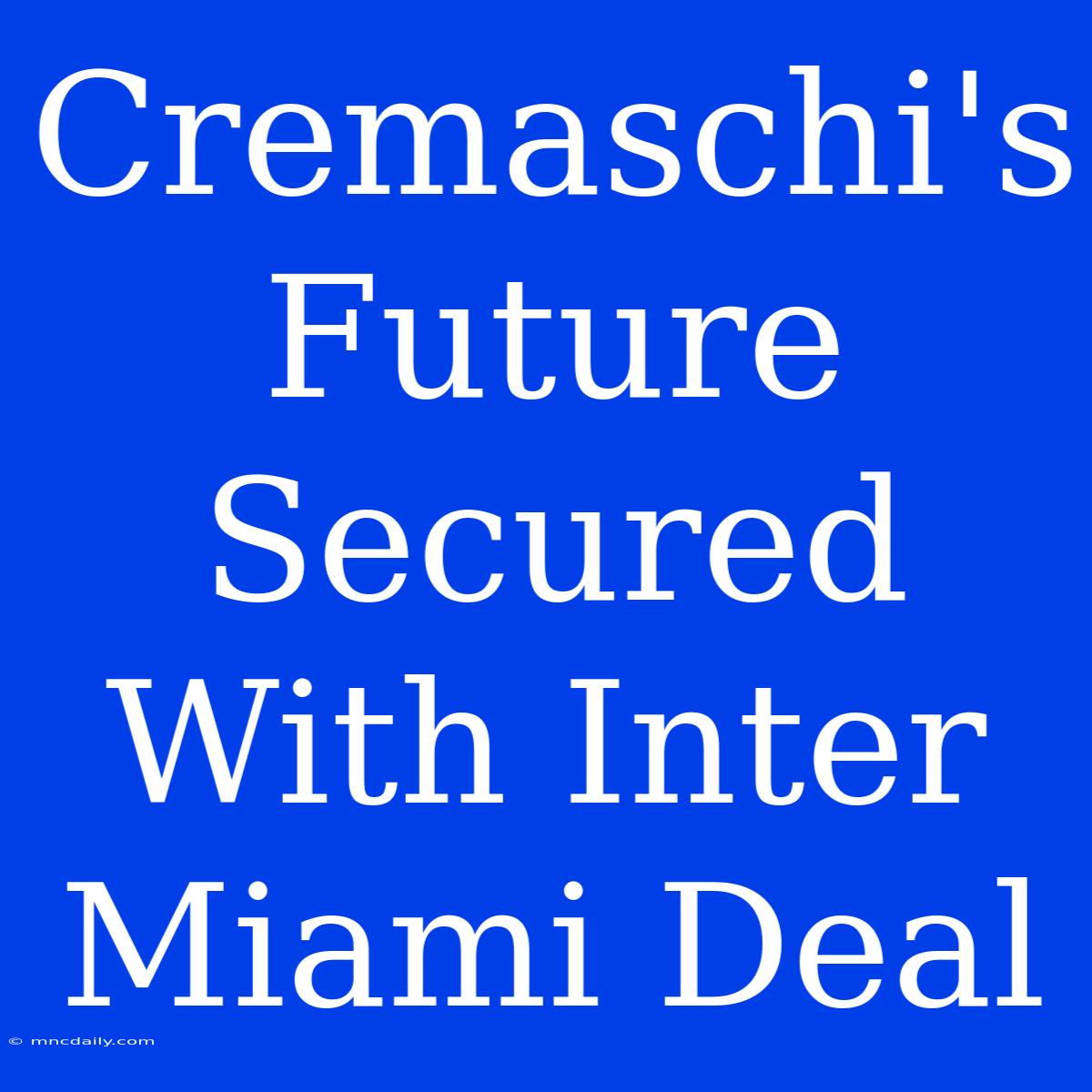 Cremaschi's Future Secured With Inter Miami Deal