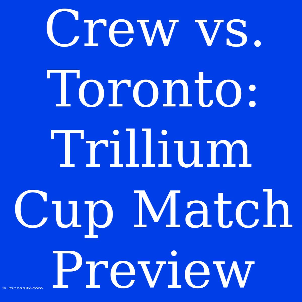 Crew Vs. Toronto: Trillium Cup Match Preview