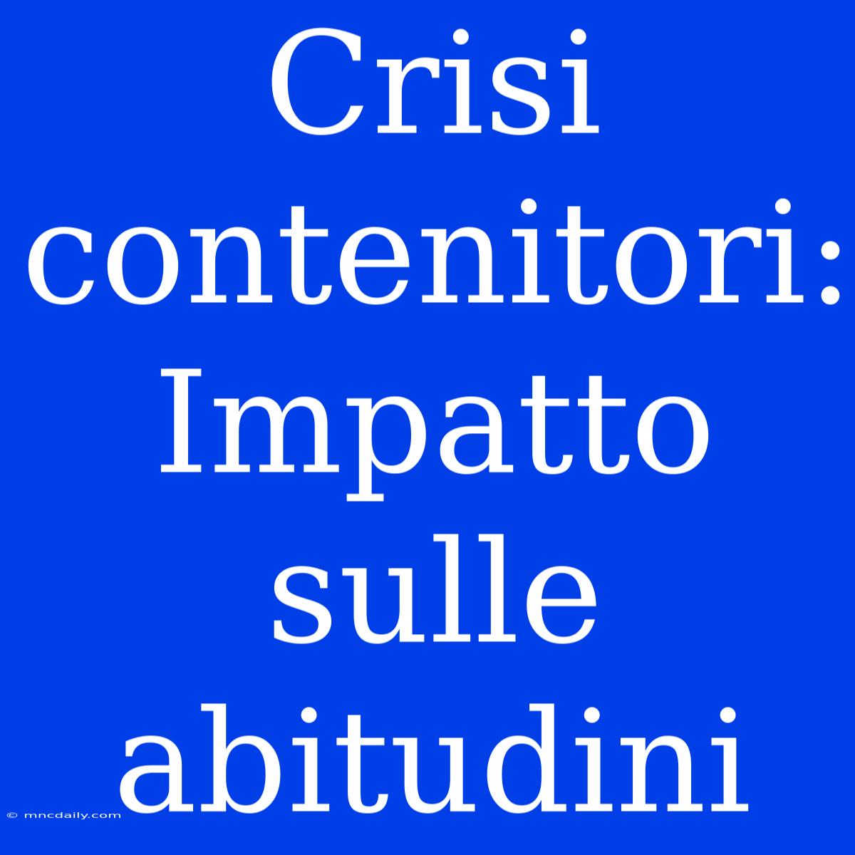 Crisi Contenitori: Impatto Sulle Abitudini