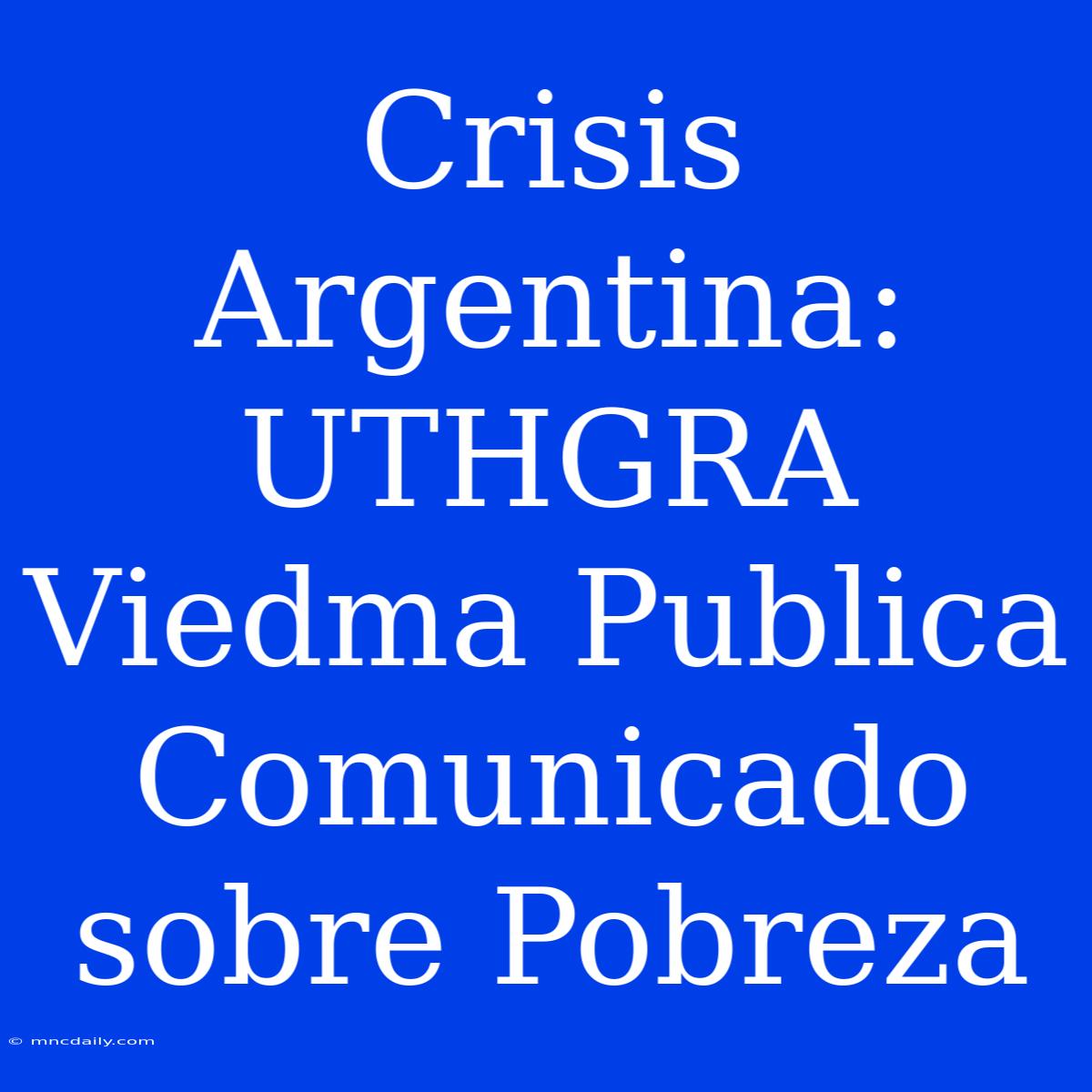 Crisis Argentina: UTHGRA Viedma Publica Comunicado Sobre Pobreza