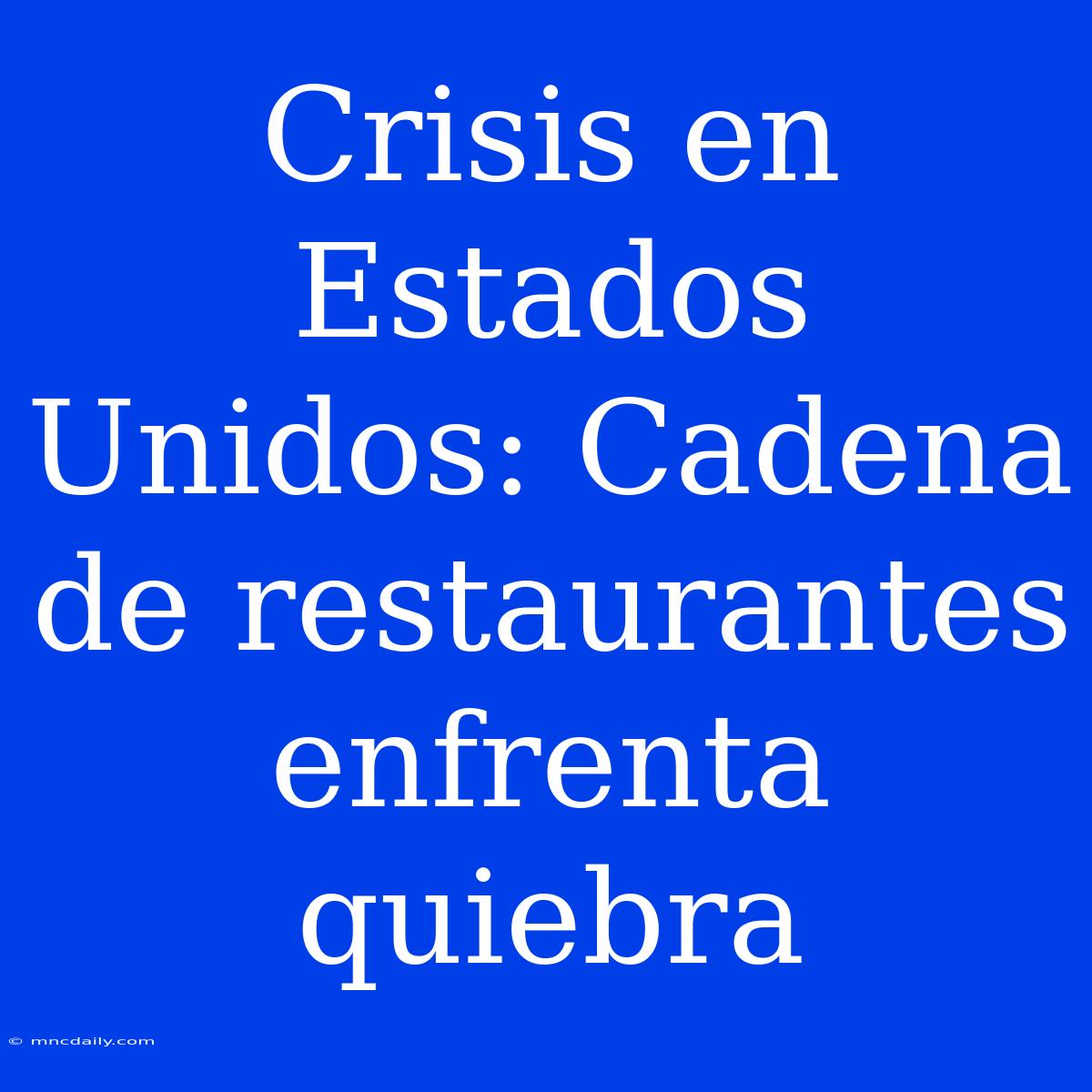 Crisis En Estados Unidos: Cadena De Restaurantes Enfrenta Quiebra