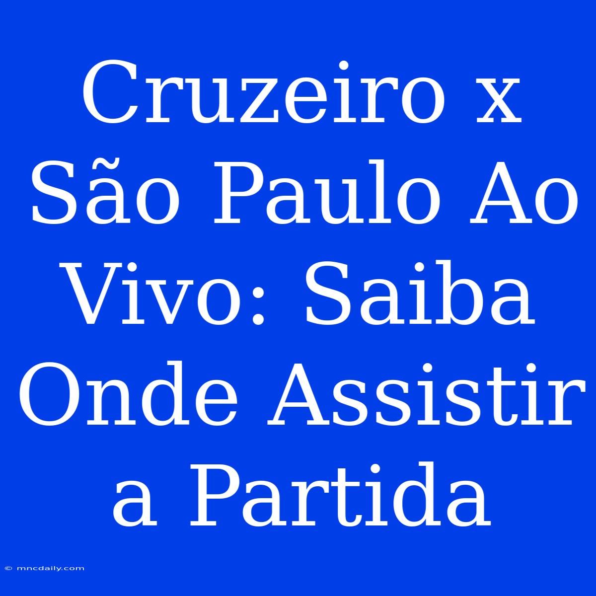 Cruzeiro X São Paulo Ao Vivo: Saiba Onde Assistir A Partida 