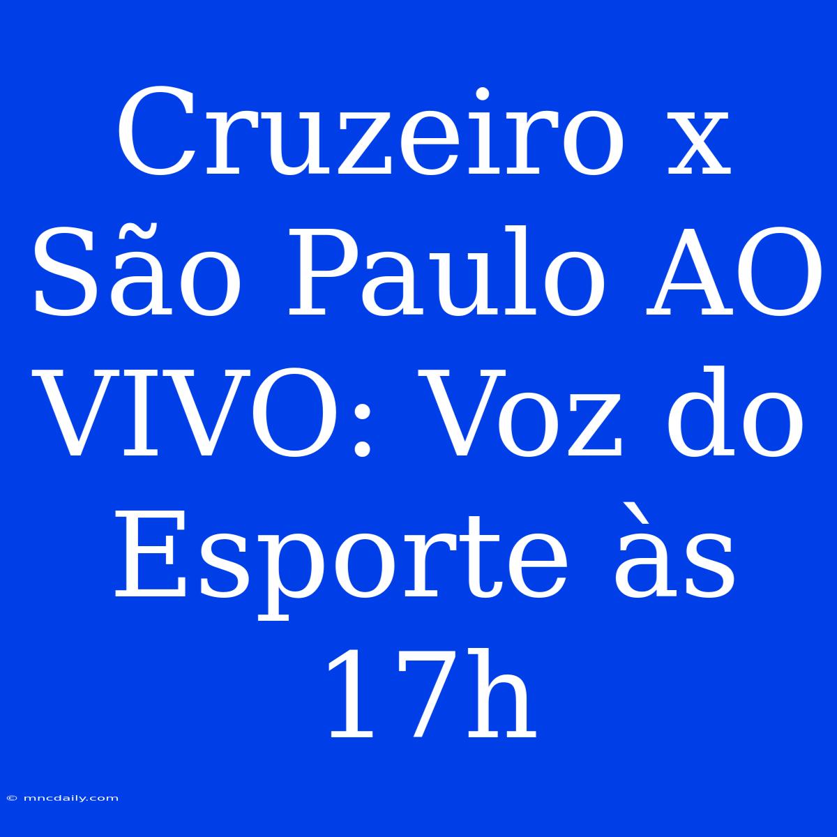 Cruzeiro X São Paulo AO VIVO: Voz Do Esporte Às 17h