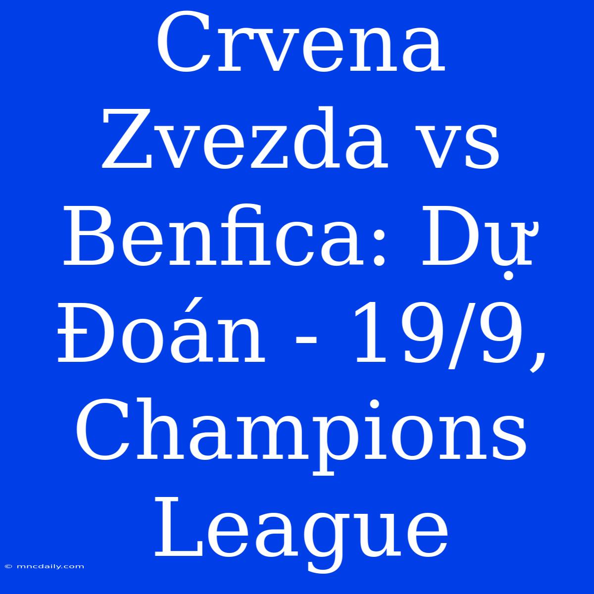 Crvena Zvezda Vs Benfica: Dự Đoán - 19/9, Champions League