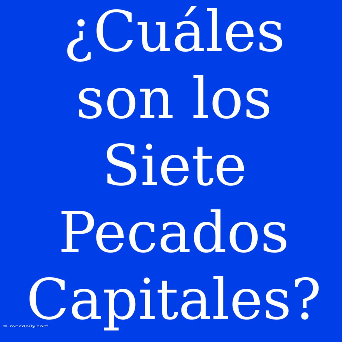 ¿Cuáles Son Los Siete Pecados Capitales?