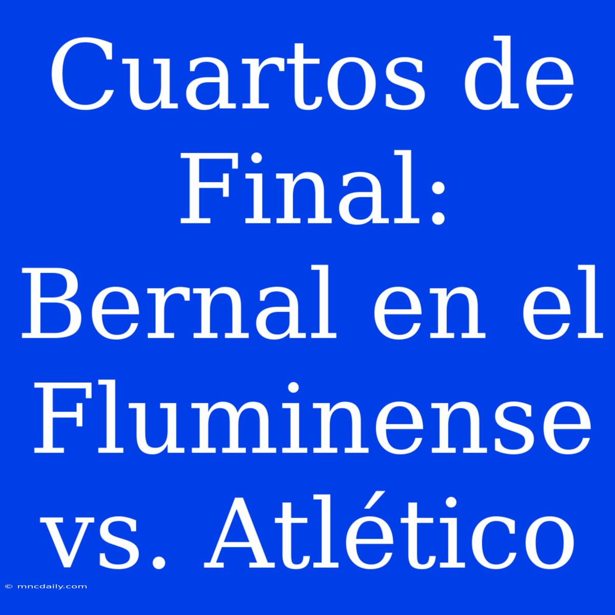 Cuartos De Final: Bernal En El Fluminense Vs. Atlético