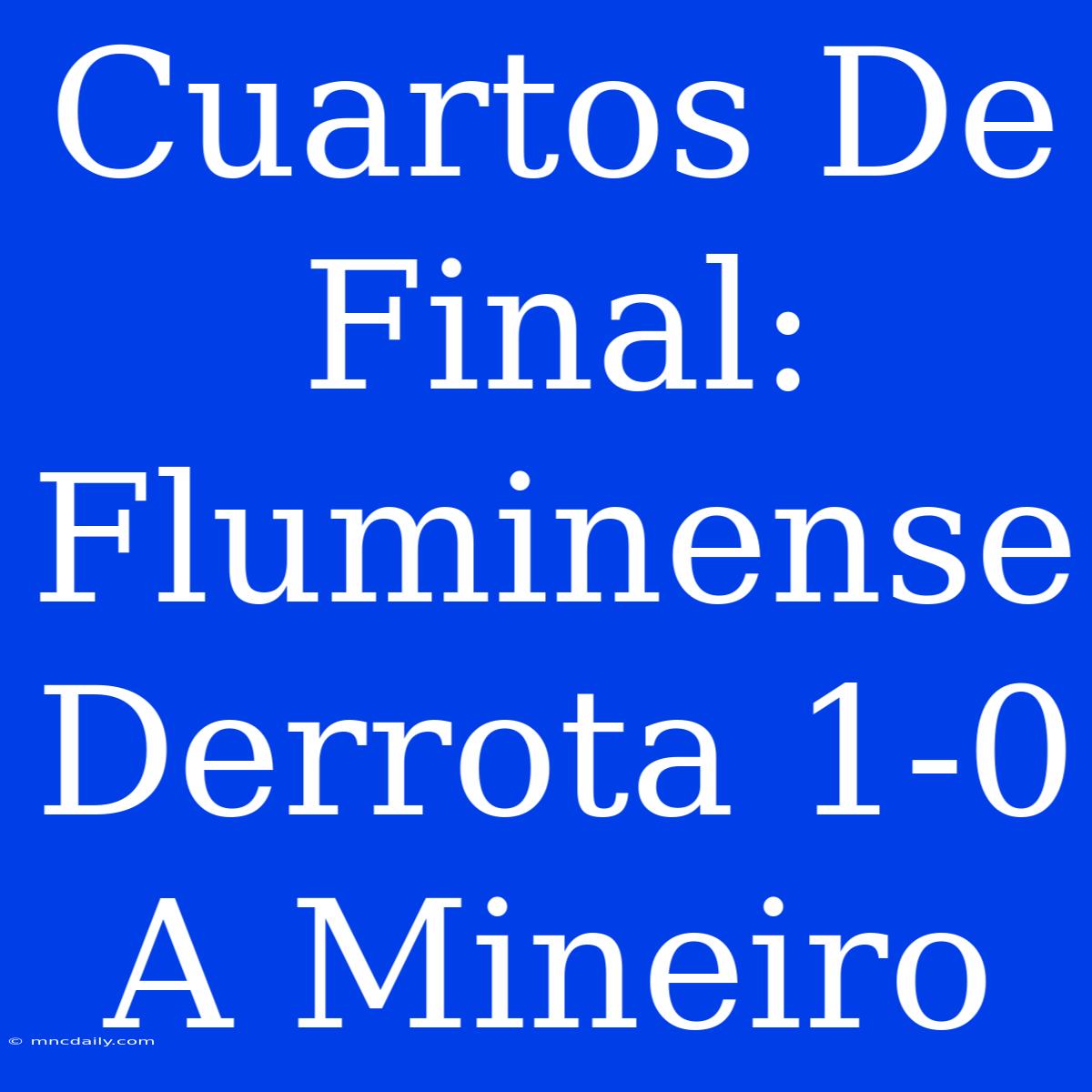 Cuartos De Final: Fluminense Derrota 1-0 A Mineiro