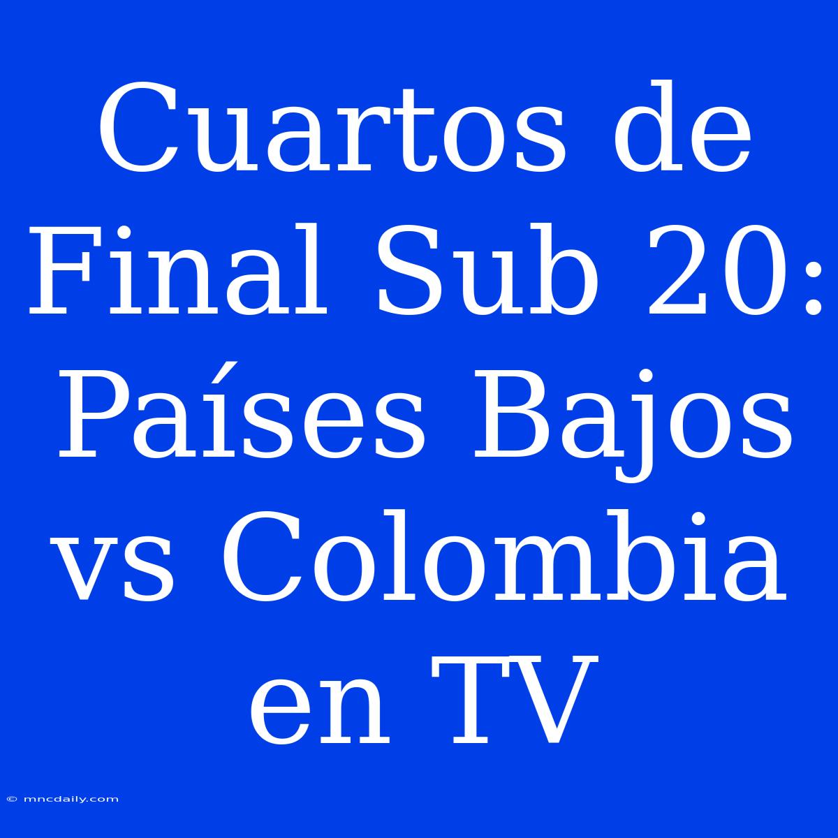 Cuartos De Final Sub 20: Países Bajos Vs Colombia En TV