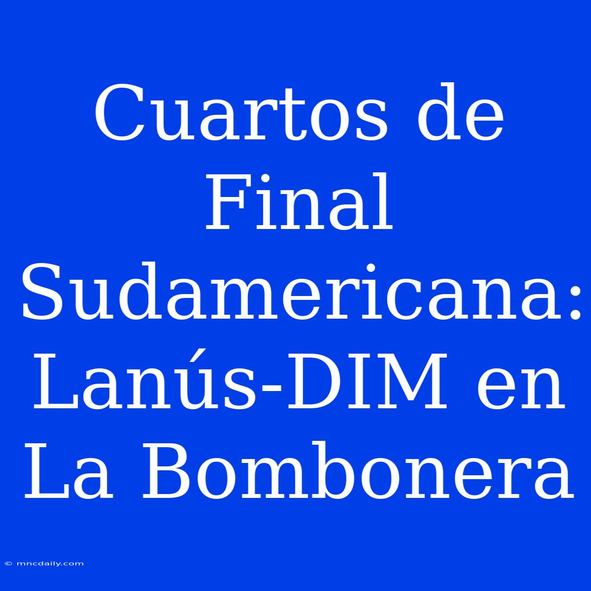 Cuartos De Final Sudamericana: Lanús-DIM En La Bombonera