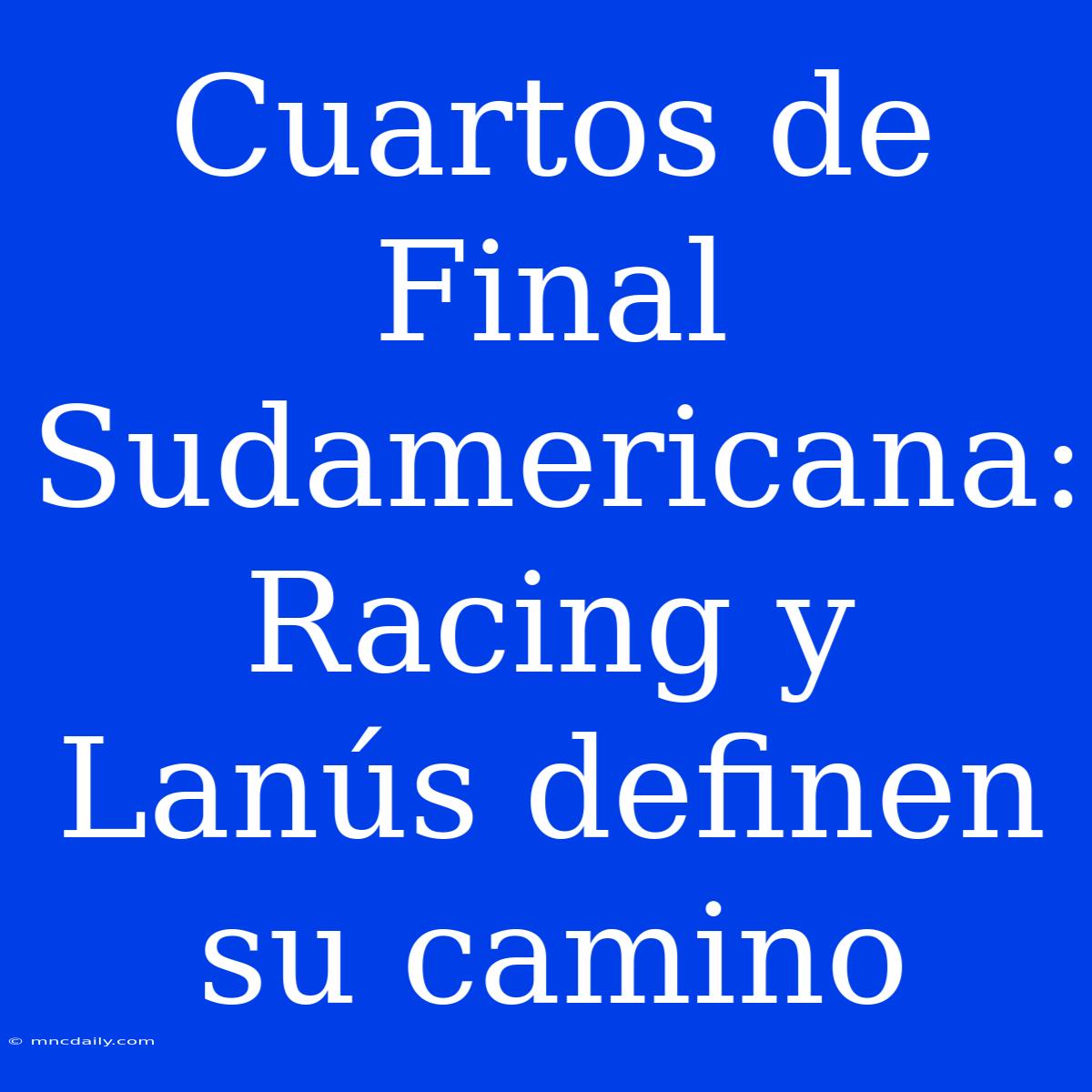 Cuartos De Final Sudamericana: Racing Y Lanús Definen Su Camino