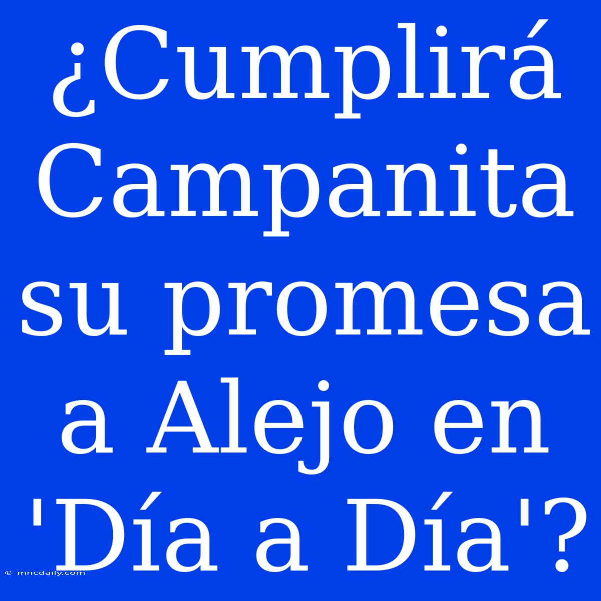 ¿Cumplirá Campanita Su Promesa A Alejo En 'Día A Día'?