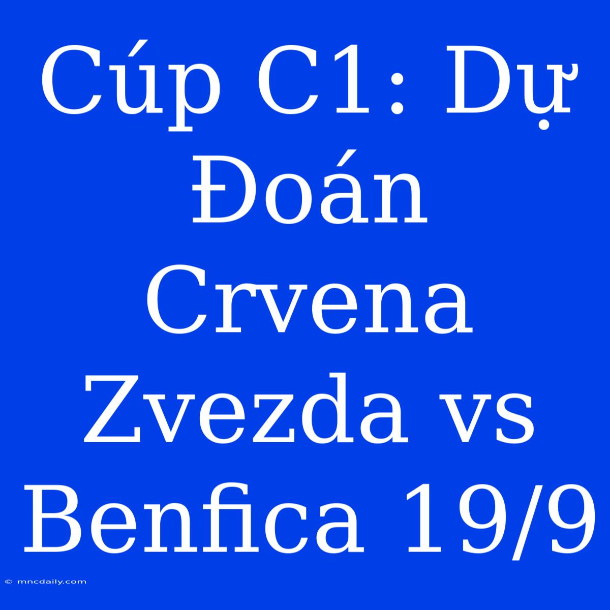 Cúp C1: Dự Đoán Crvena Zvezda Vs Benfica 19/9