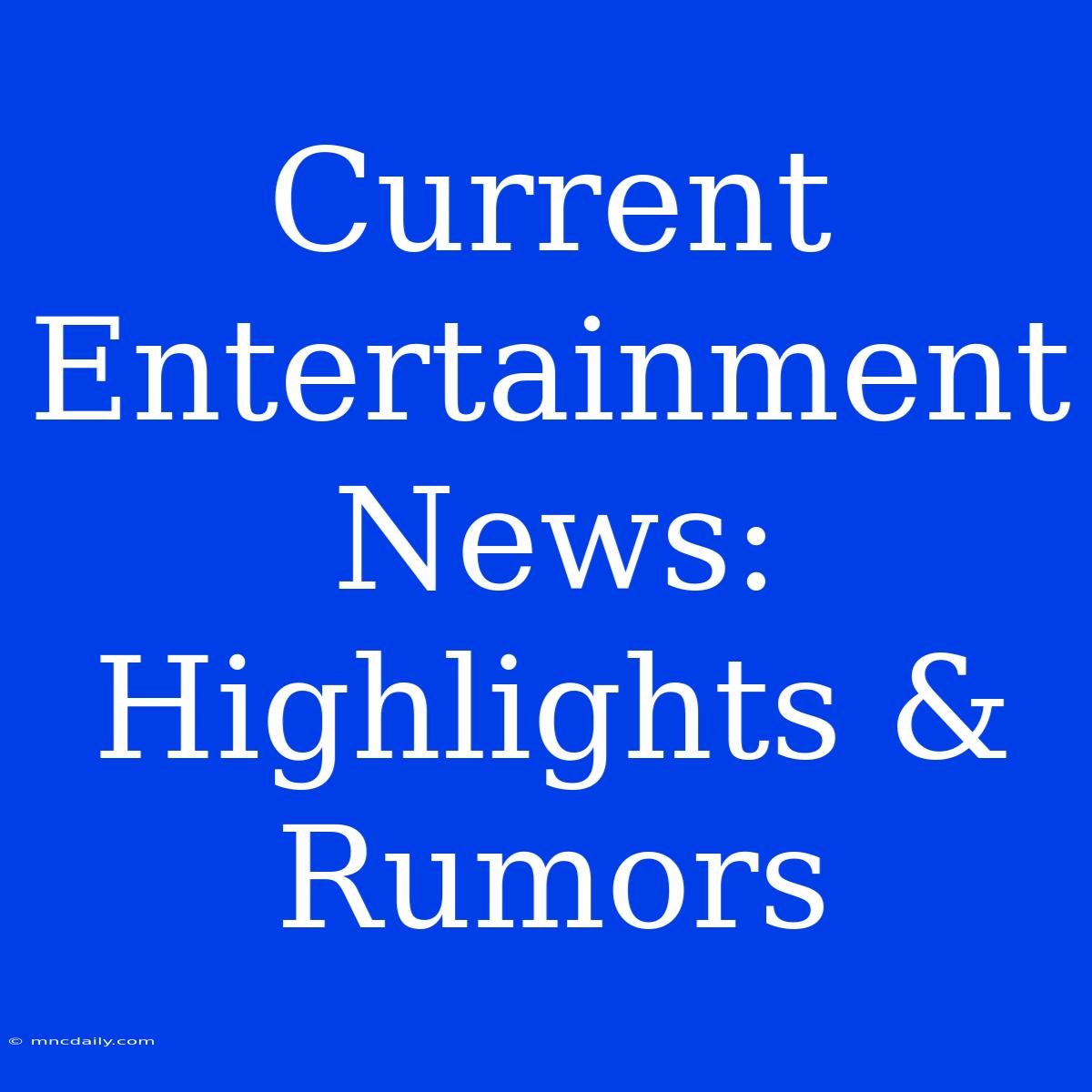 Current Entertainment News: Highlights & Rumors