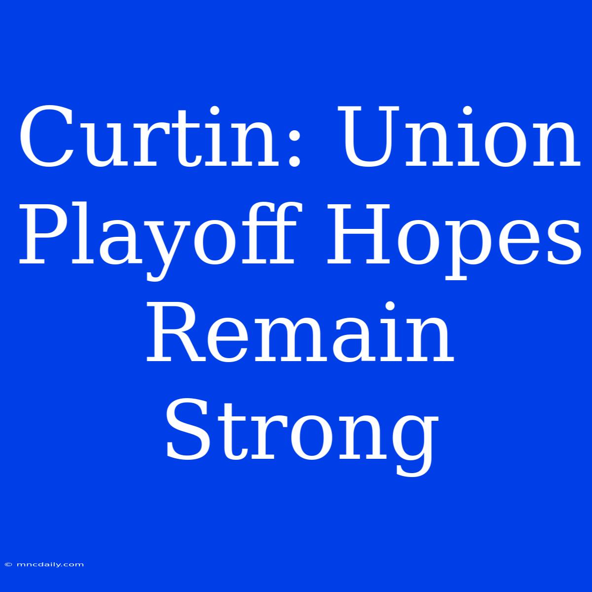 Curtin: Union Playoff Hopes Remain Strong