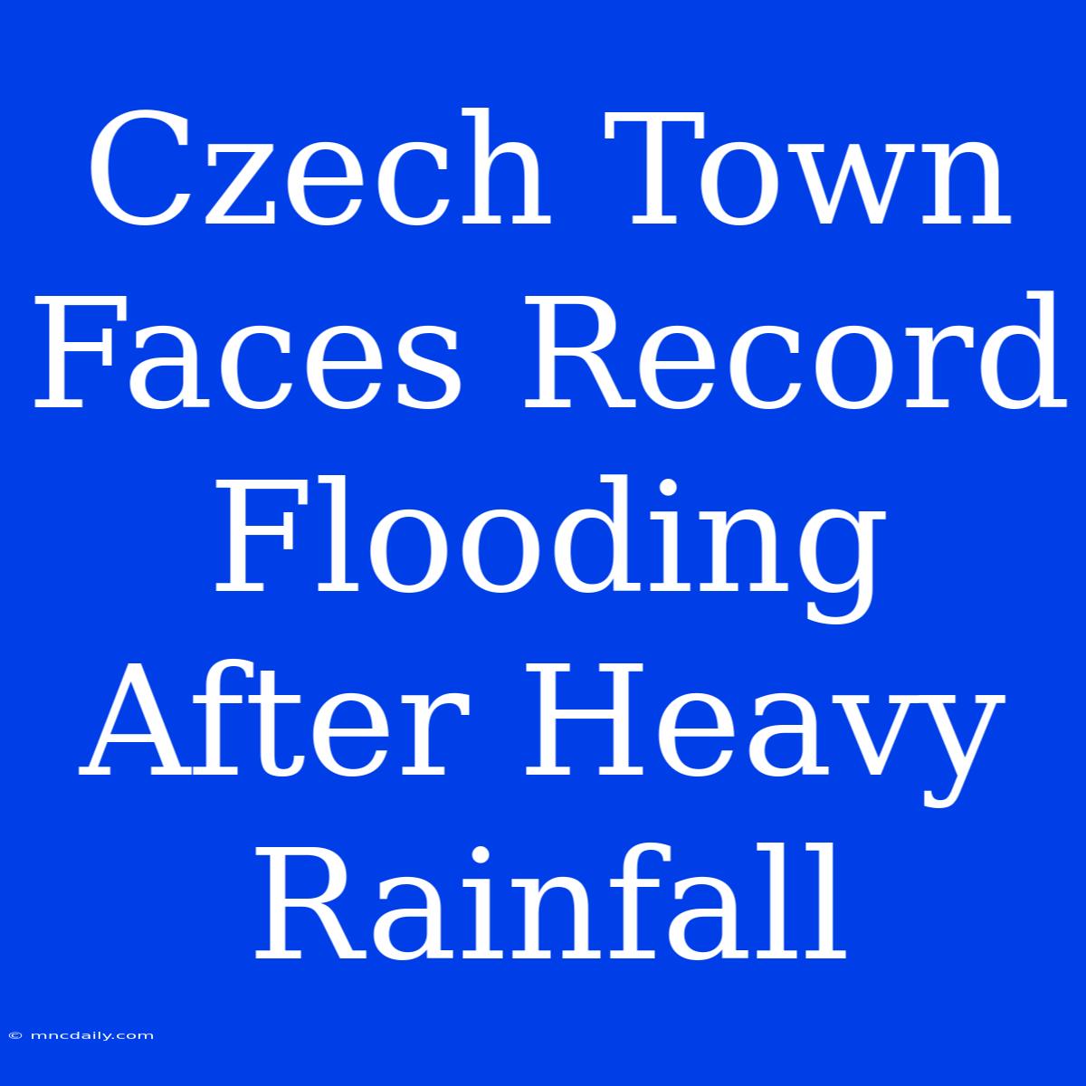 Czech Town Faces Record Flooding After Heavy Rainfall