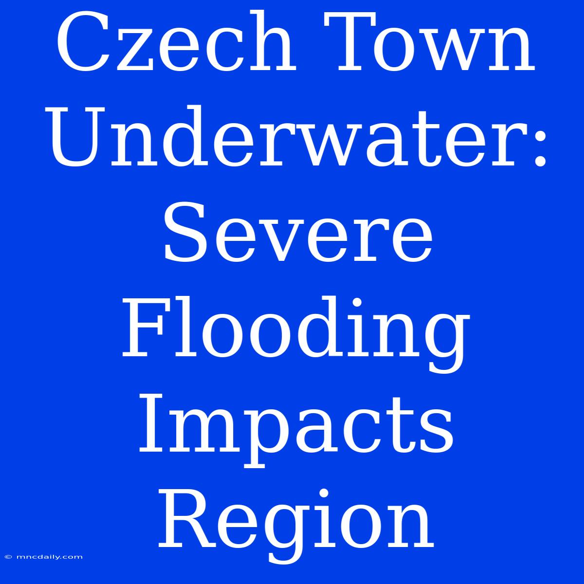 Czech Town Underwater: Severe Flooding Impacts Region