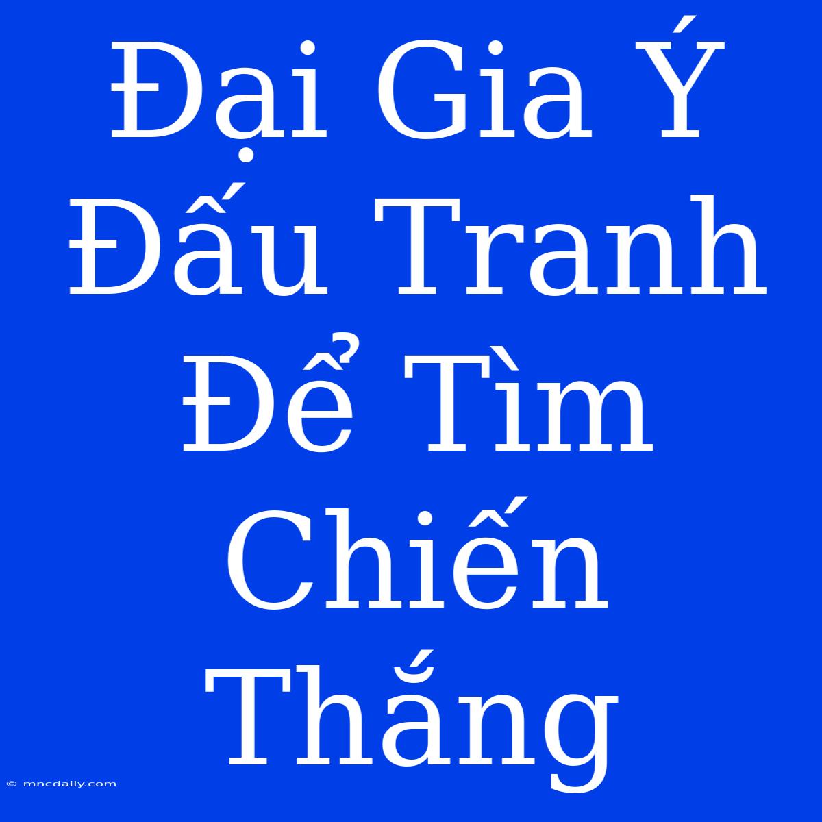 Đại Gia Ý Đấu Tranh Để Tìm Chiến Thắng