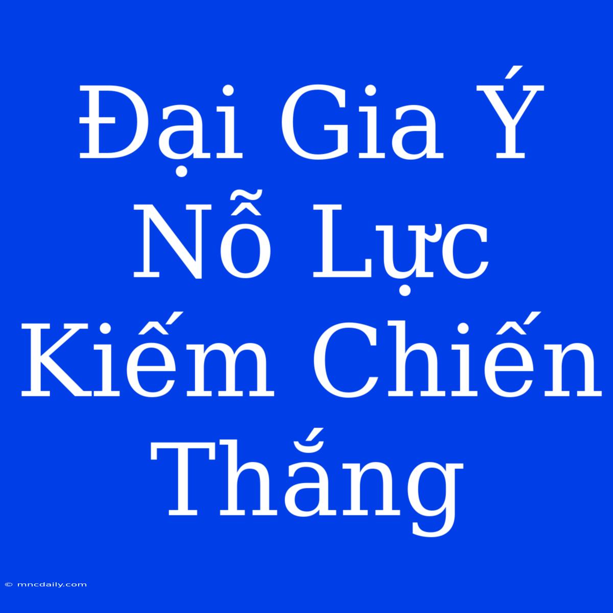 Đại Gia Ý Nỗ Lực Kiếm Chiến Thắng