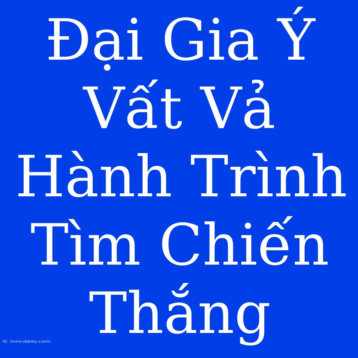 Đại Gia Ý Vất Vả Hành Trình Tìm Chiến Thắng