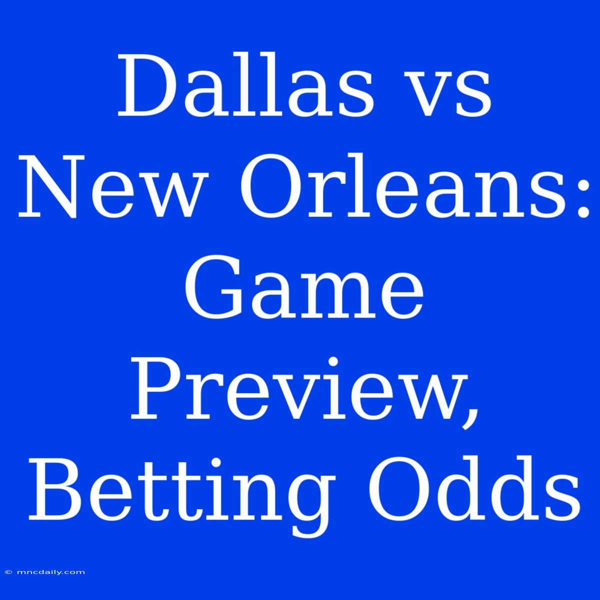 Dallas Vs New Orleans: Game Preview, Betting Odds